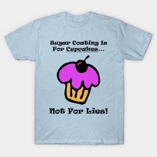 Sugar Coating Is For Cupcakes...Not For Lies T-Shirt